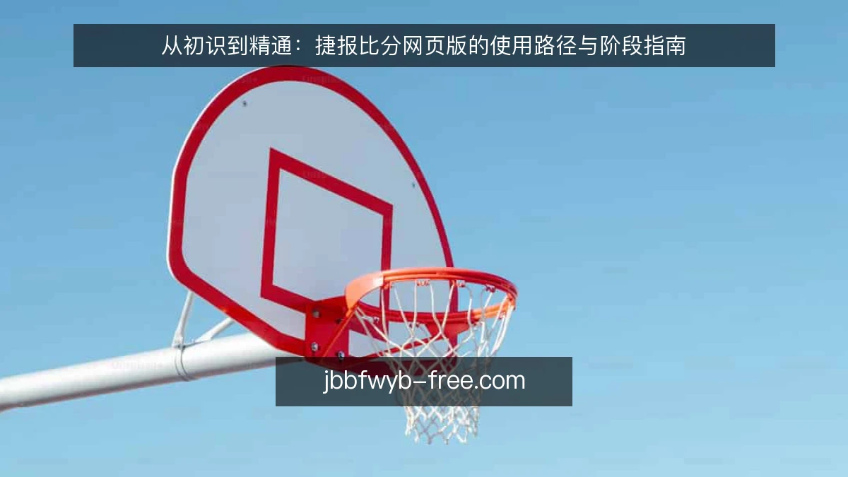 从初识到精通：捷报比分网页版的使用路径与阶段指南