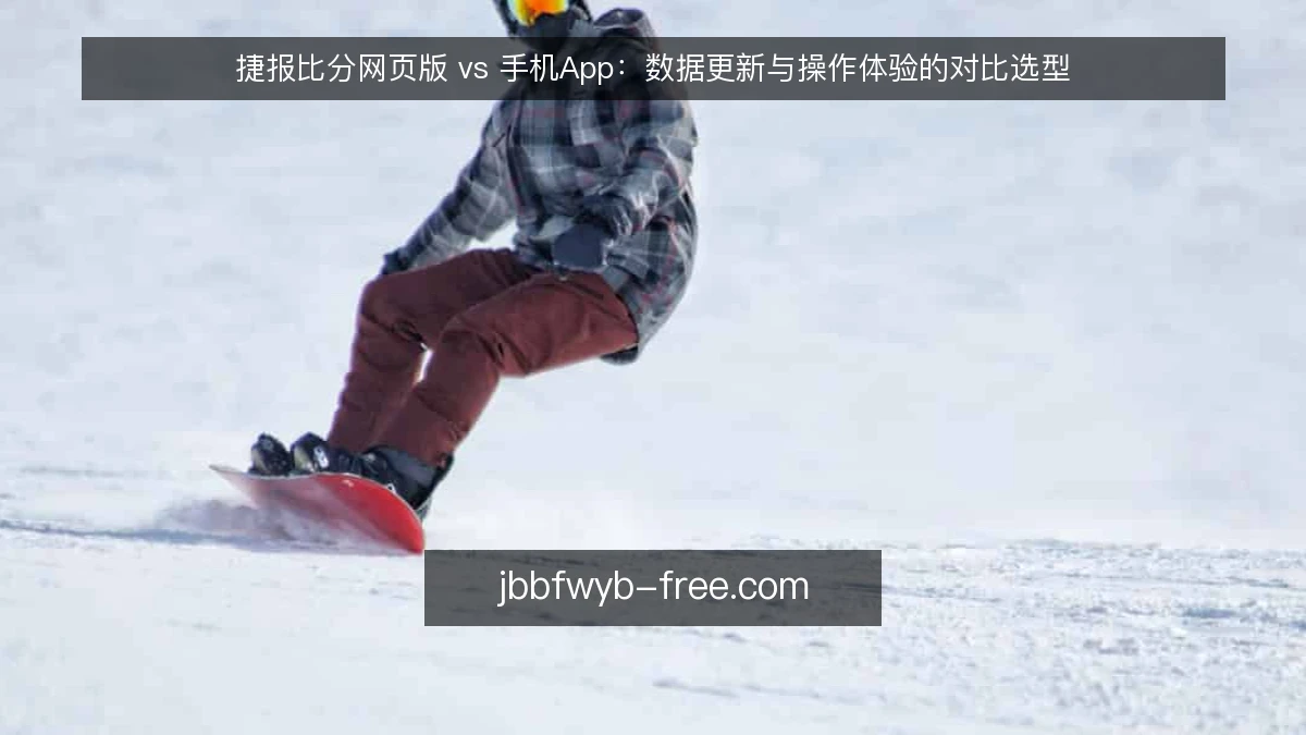 捷报比分网页版 vs 手机App：数据更新与操作体验的对比选型