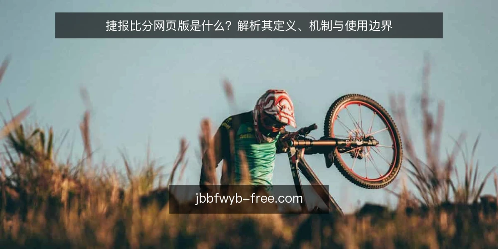捷报比分网页版是什么？解析其定义、机制与使用边界 — 捷报比分网页版的基本定义与核心机制 配图