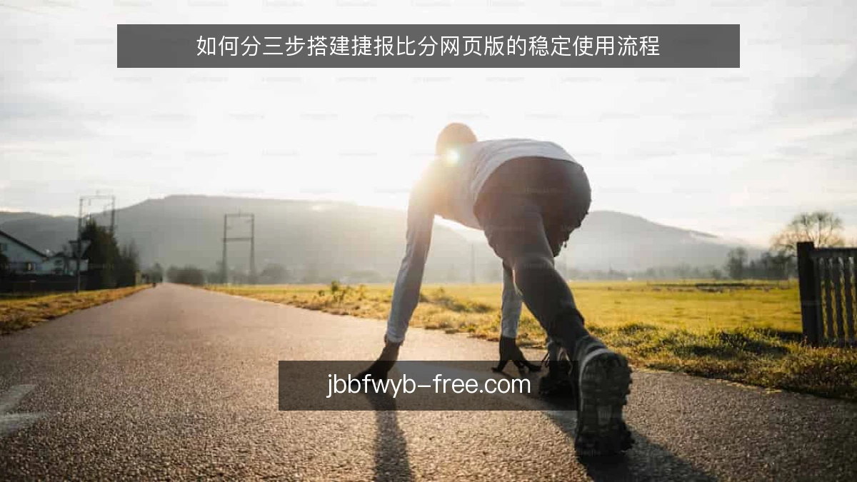 如何分三步搭建捷报比分网页版的稳定使用流程