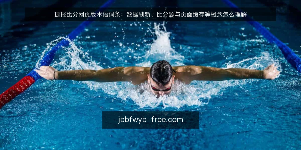 捷报比分网页版术语词条：数据刷新、比分源与页面缓存等概念怎么理解 — 捷报比分网页版相关术语先厘清 配图