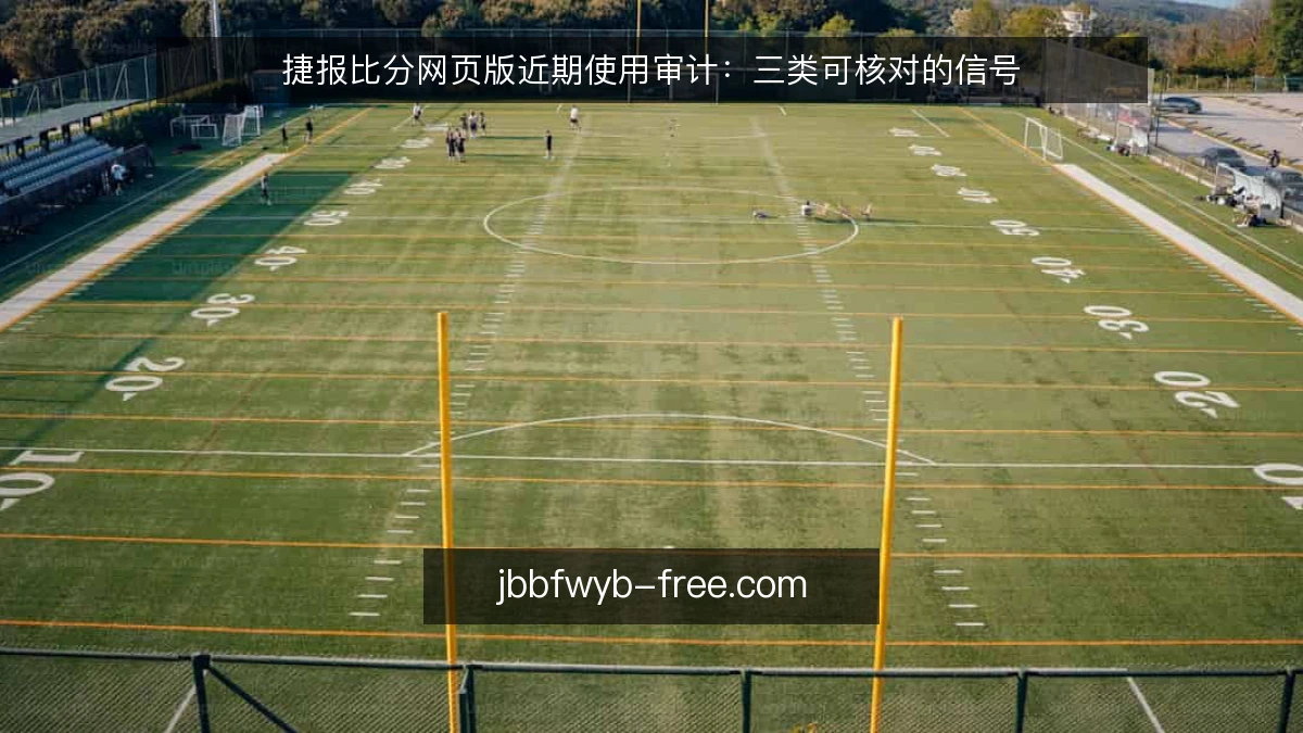 捷报比分网页版近期使用审计：三类可核对的信号